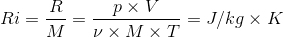  Ri = \frac{R}{M} = \frac{p \times V}{\nu \times M \times T} = J/kg \times K