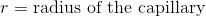 r = \textup {radius of the capillary }
