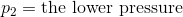 p_2 = \textup {the lower pressure}