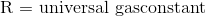  \textup {R = universal gasconstant}