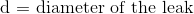  \textup {d = diameter of the leak}