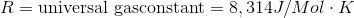 R = \textup{universal gasconstant} = 8,314 J/Mol \cdot K 