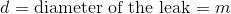 d = \textup{diameter of the leak} = m