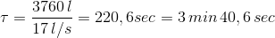 \tau = \frac{3760 \, l}{17 \, l/s} = 220,6 sec = 3 \, min \, 40,6 \, sec