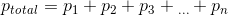 p_t_o_t_a_l=p_1+p_2+p_3+{_\dots}+p_n p_t_o_t_a_l=p_1+p_2+p_3+{_\dots}+p_n